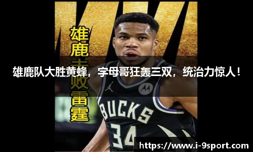 雄鹿队大胜黄蜂，字母哥狂轰三双，统治力惊人！