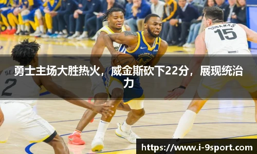 勇士主场大胜热火，威金斯砍下22分，展现统治力