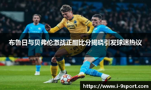 布鲁日与贝弗伦激战正酣比分揭晓引发球迷热议