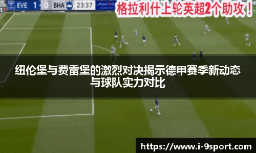 纽伦堡与费雷堡的激烈对决揭示德甲赛季新动态与球队实力对比